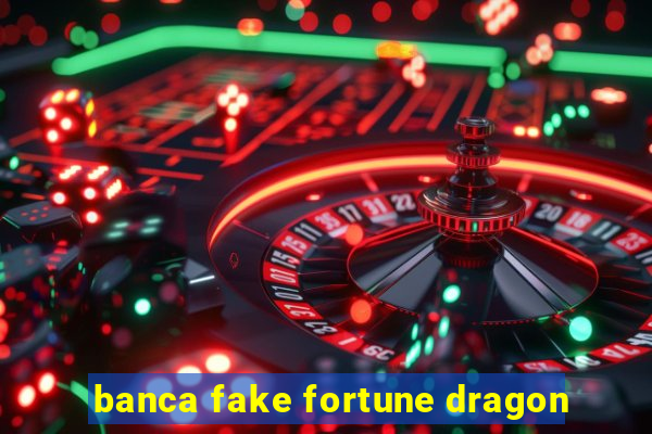 banca fake fortune dragon